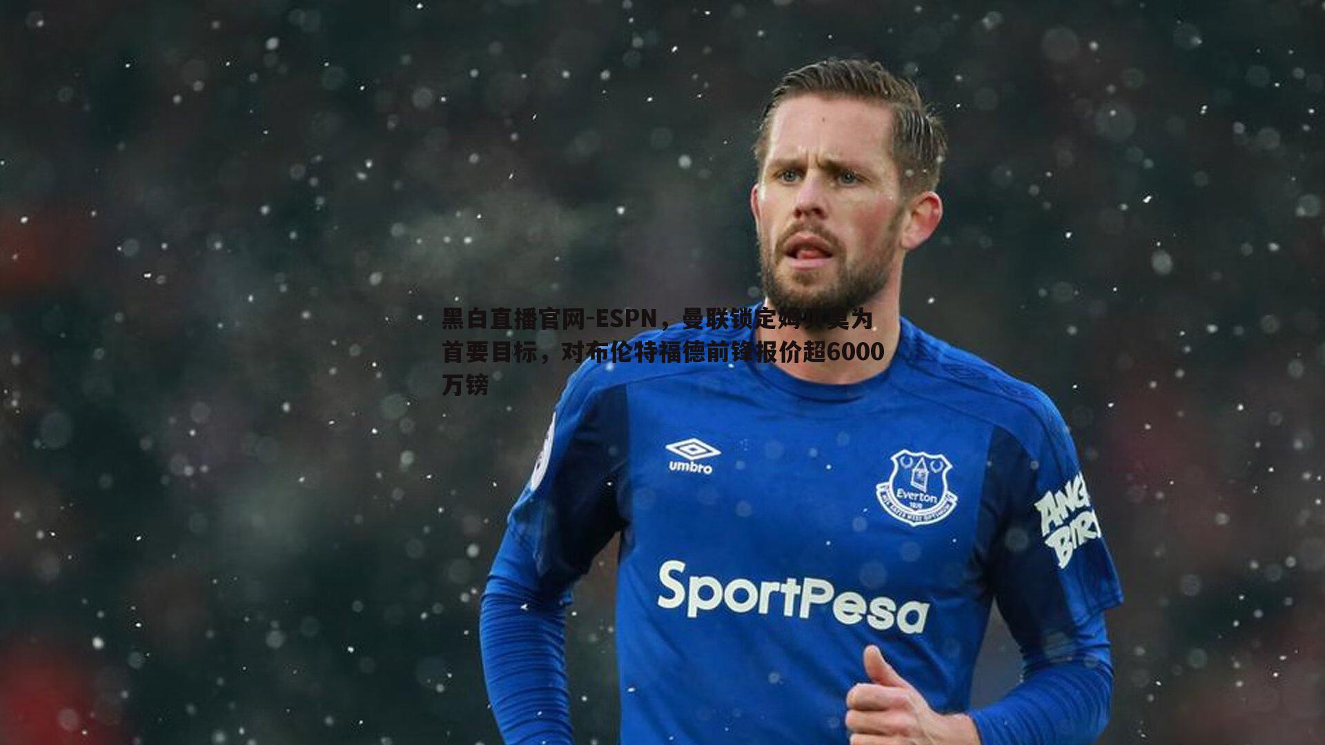 黑白直播官网-ESPN，曼联锁定姆贝莫为首要目标，对布伦特福德前锋报价超6000万镑
