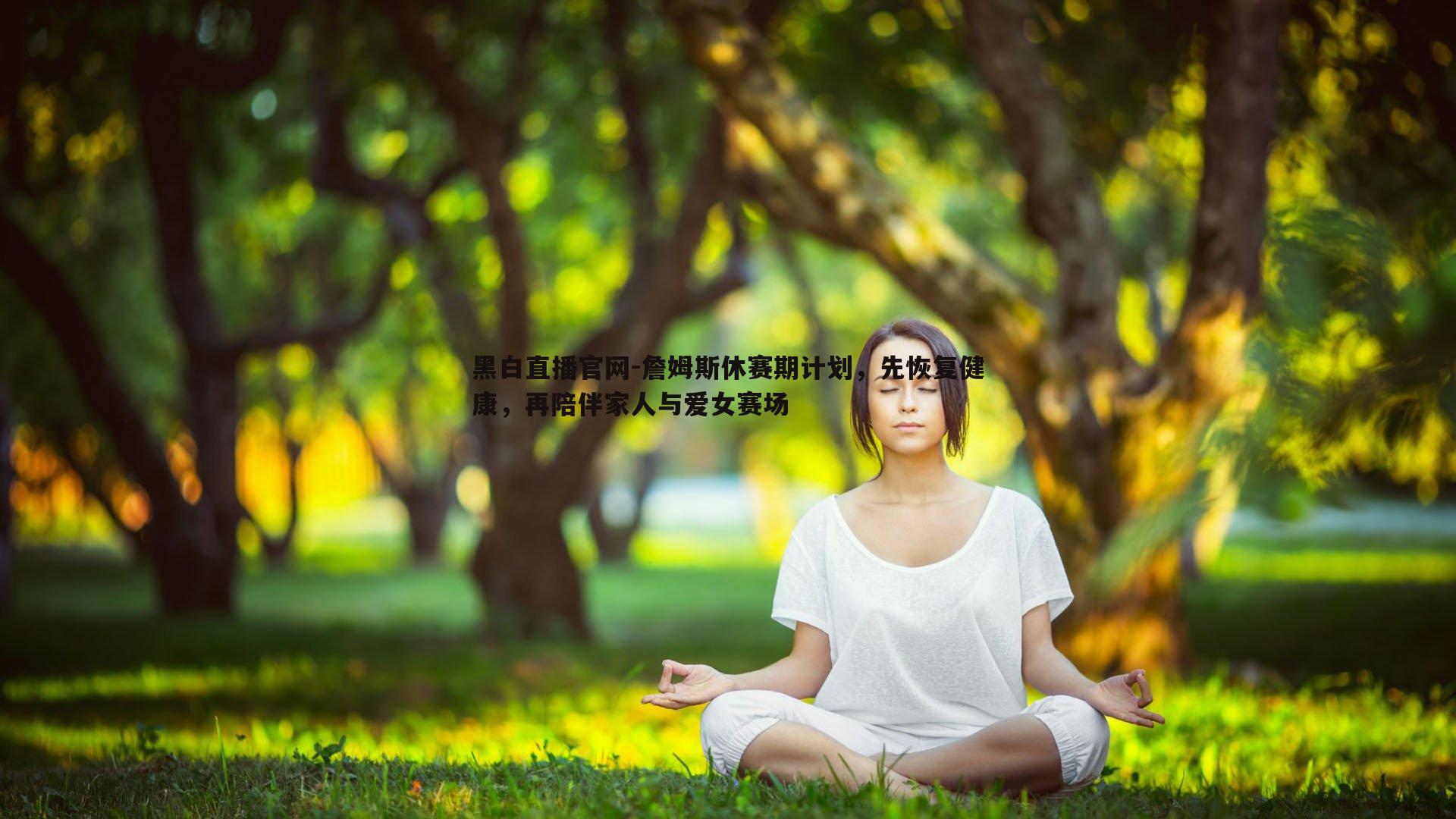 黑白直播官网-詹姆斯休赛期计划，先恢复健康，再陪伴家人与爱女赛场