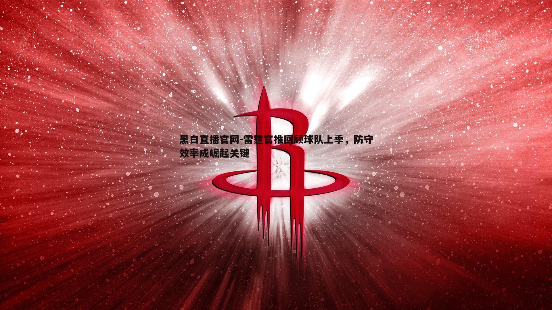 黑白直播官网-雷霆官推回顾球队上季，防守效率成崛起关键