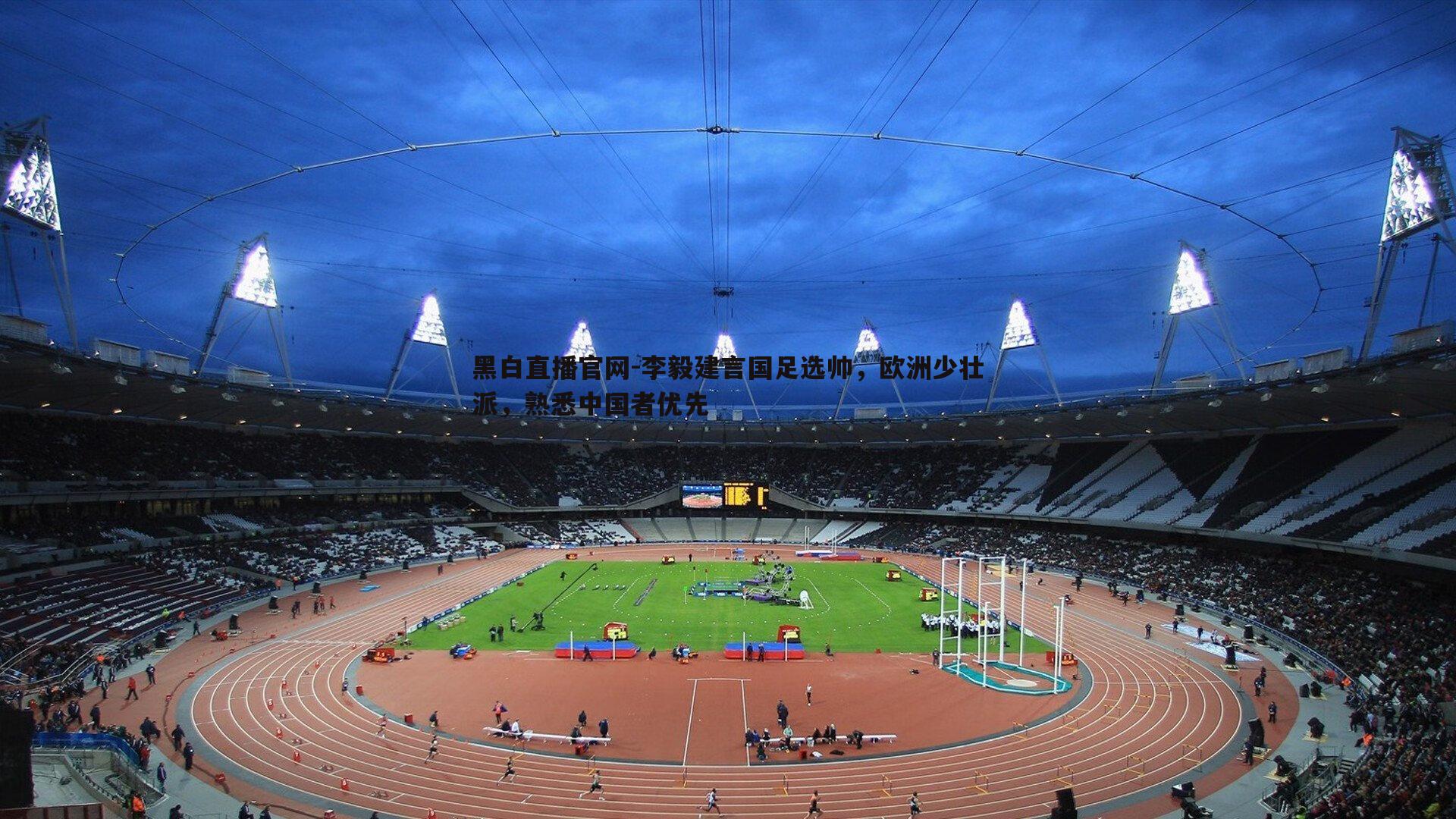 黑白直播官网-李毅建言国足选帅，欧洲少壮派，熟悉中国者优先