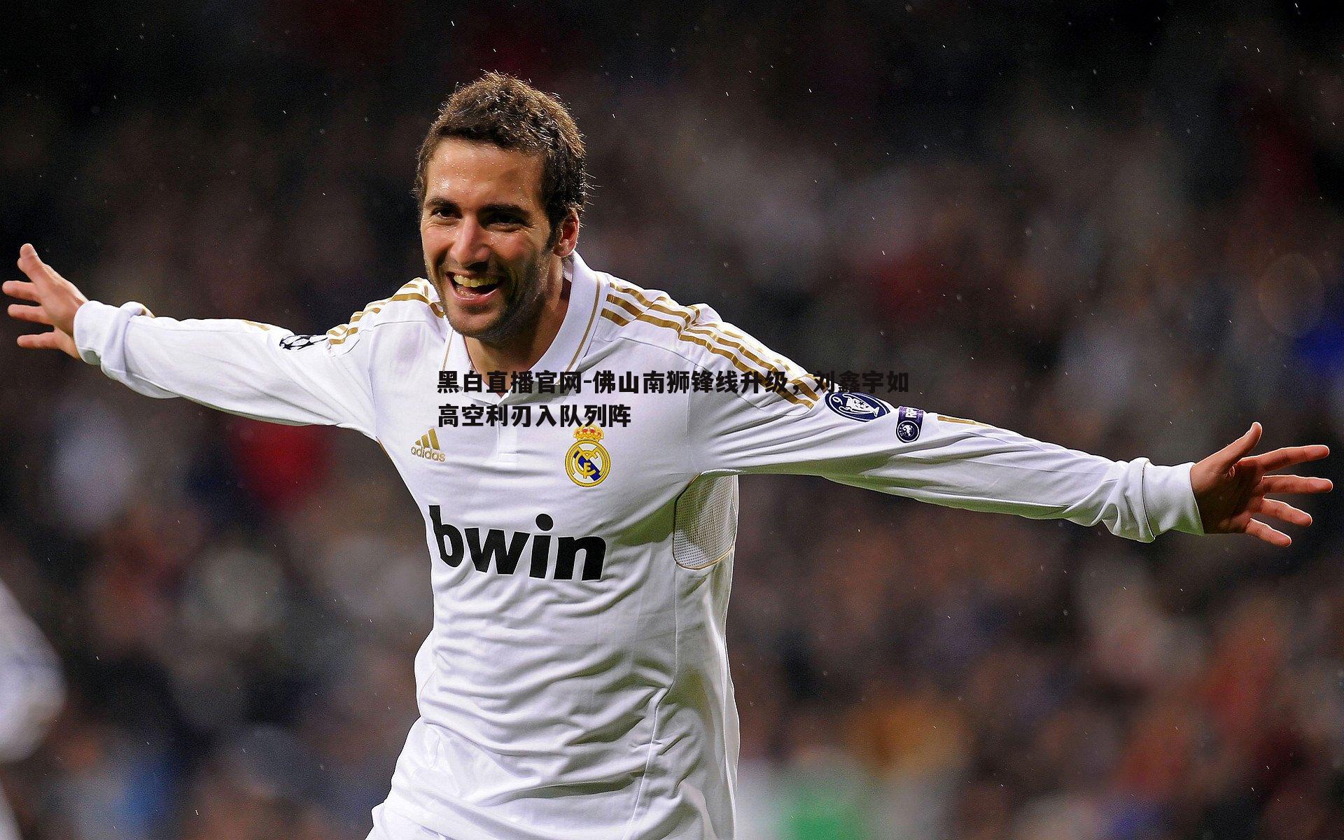 黑白直播官网-佛山南狮锋线升级，刘鑫宇如高空利刃入队列阵